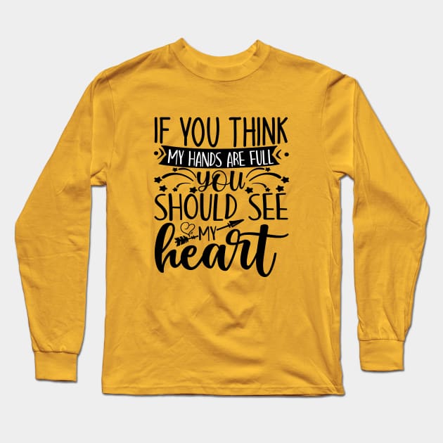 if you think my hands are full you should see my heart Long Sleeve T-Shirt by k&f